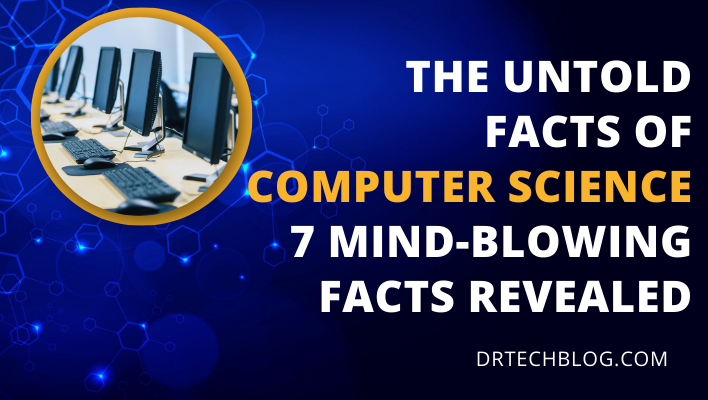 The Untold Facts of Computer Science: 7 Mind-Blowing Facts Revealed