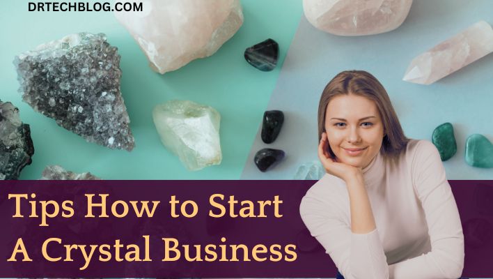Tips How to Start A Crystal Business