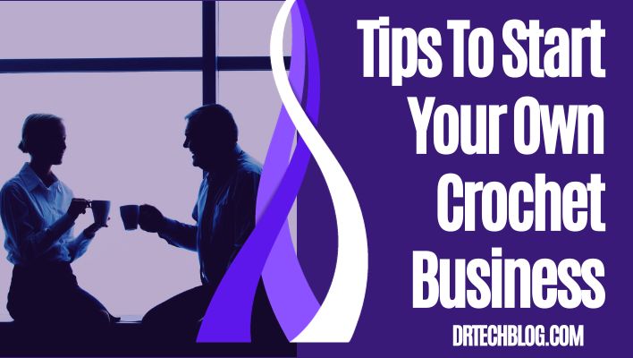 Tips To Start Your Own Crochet Business