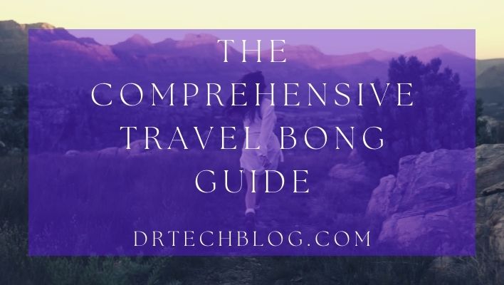 The Comprehensive Travel Bong Guide