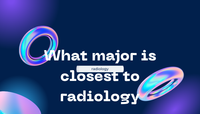 What major is closest to radiology