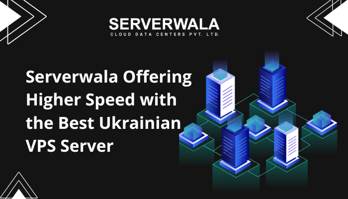 Serverwala Offering Higher Speed with the Best Ukrainian VPS Server